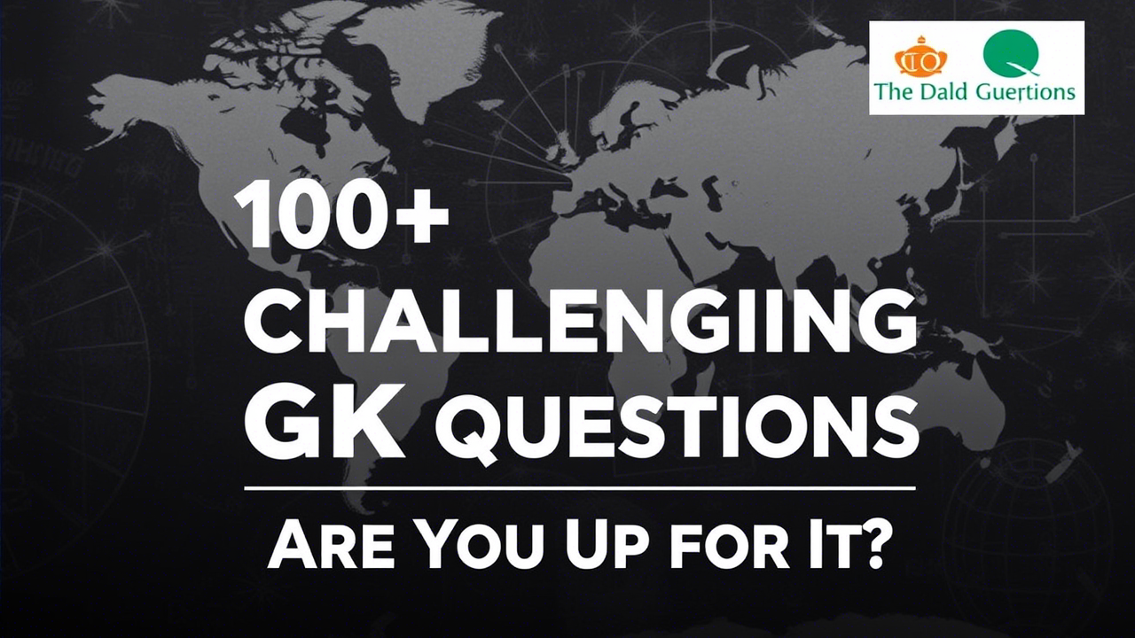 100+ Challenging GK Questions – Are You Up for It?