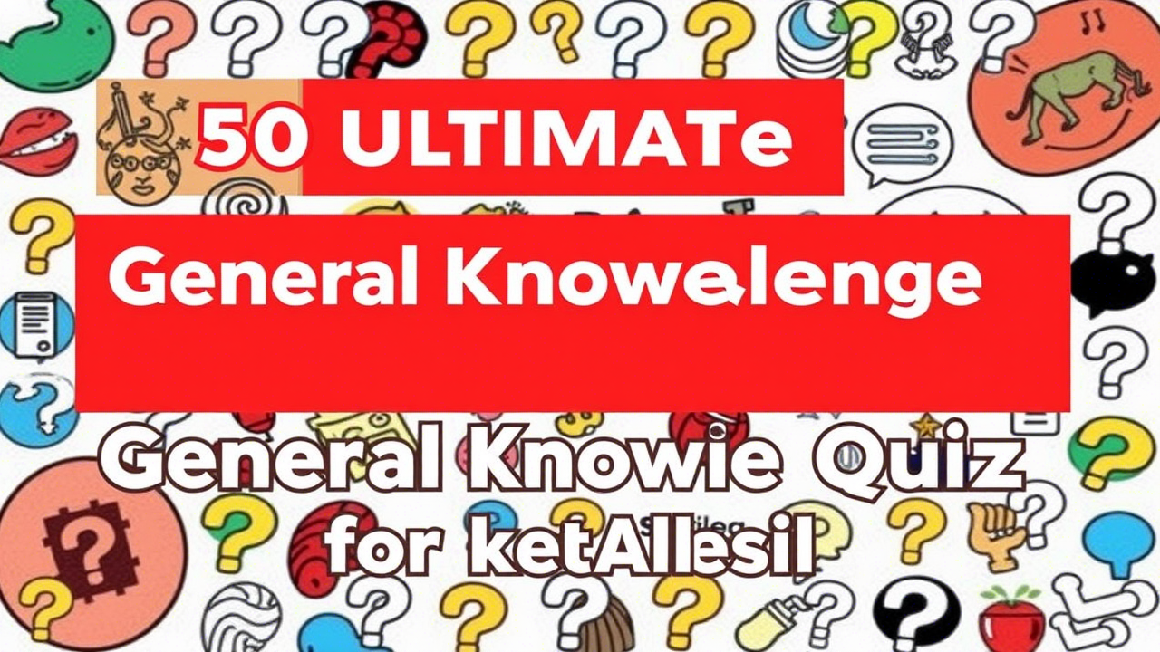 Ultimate 50+ Question General Knowledge Quiz for All Ages